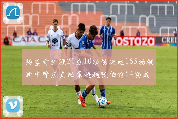 约基奇生涯20分10助场次达165场刷新中锋历史纪录超越张伯伦54场成第二