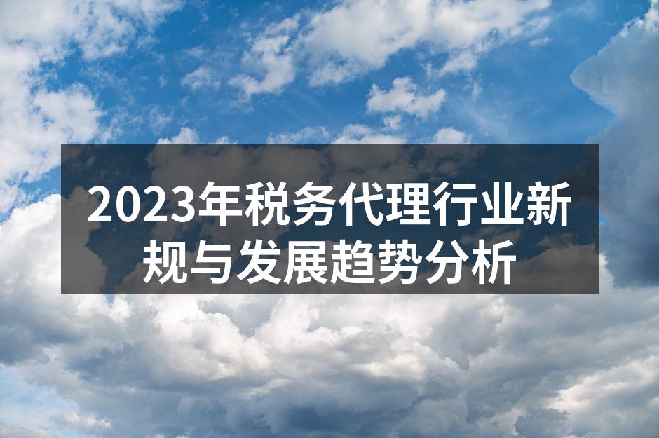 2023年税务代理行业新规与发展趋势分析